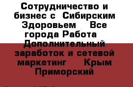 Сотрудничество и бизнес с “Сибирским Здоровьем“ - Все города Работа » Дополнительный заработок и сетевой маркетинг   . Крым,Приморский